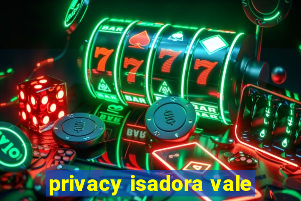 privacy isadora vale